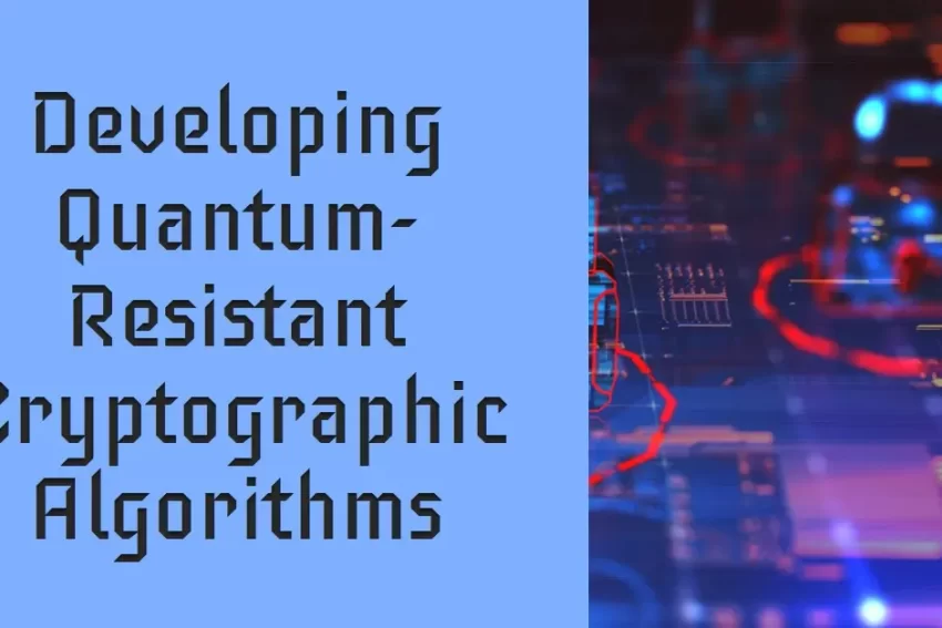 Quantum-Resistant Cryptographic Algorithms and Their Development